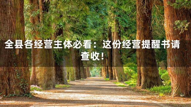 全县各经营主体必看：这份经营提醒书请查收！