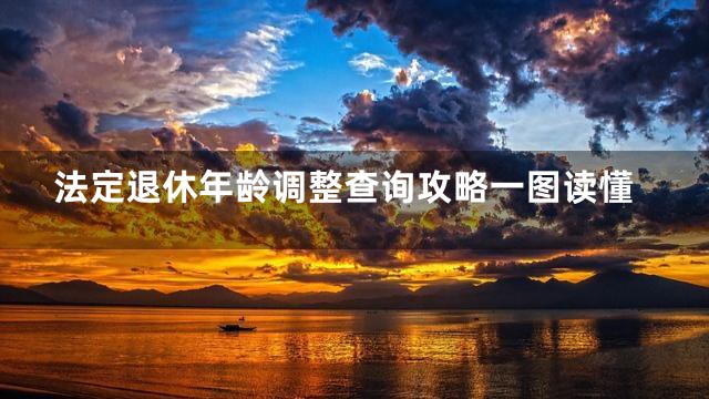 法定退休年龄调整查询攻略一图读懂