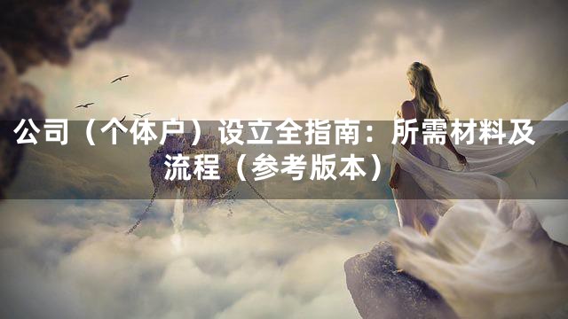 公司（个体户）设立全指南：所需材料及流程（参考版本）