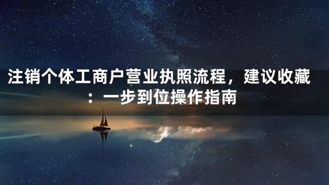 注销个体工商户营业执照流程，建议收藏：一步到位操作指南