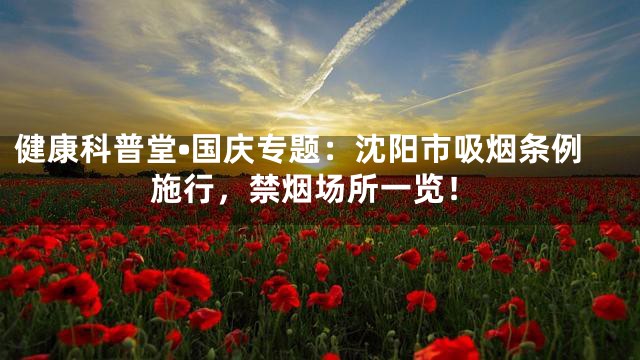 健康科普堂•国庆专题：沈阳市吸烟条例施行，禁烟场所一览！
