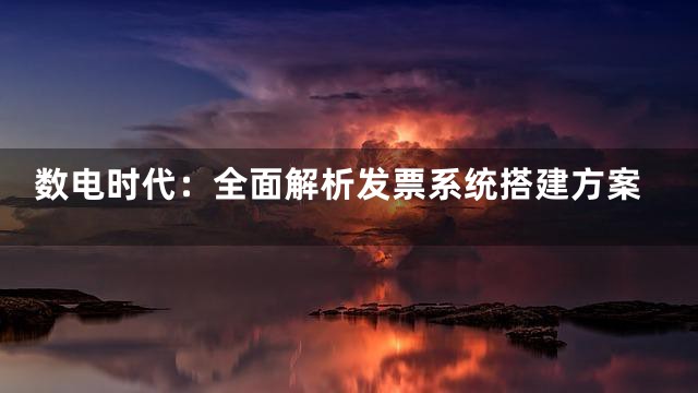 数电时代：全面解析发票系统搭建方案