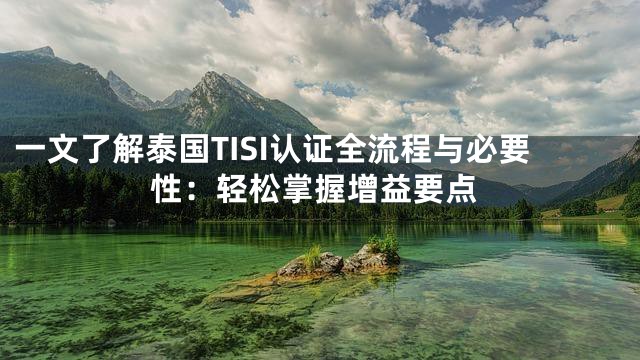 一文了解泰国TISI认证全流程与必要性：轻松掌握增益要点