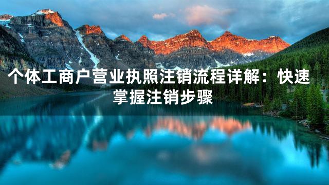 个体工商户营业执照注销流程详解：快速掌握注销步骤