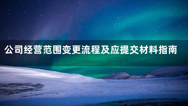 公司经营范围变更流程及应提交材料指南