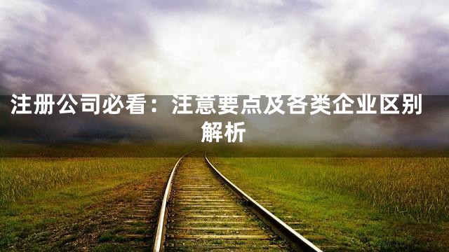 注册公司必看：注意要点及各类企业区别解析