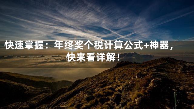 快速掌握：年终奖个税计算公式+神器，快来看详解！