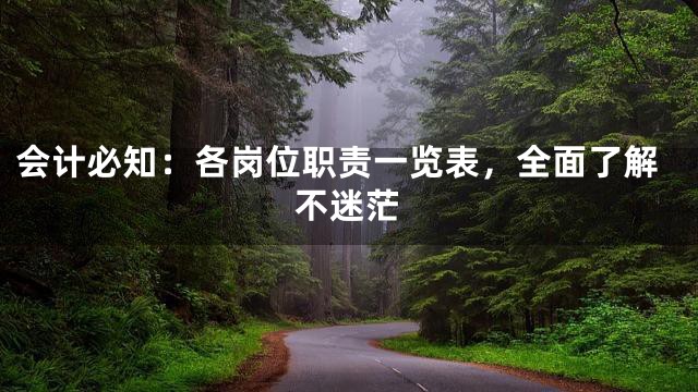 会计必知：各岗位职责一览表，全面了解不迷茫