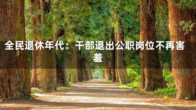 全民退休年代：干部退出公职岗位不再害羞