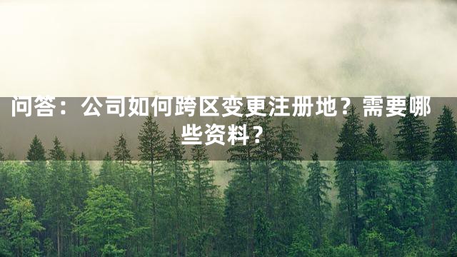 问答：公司如何跨区变更注册地？需要哪些资料？