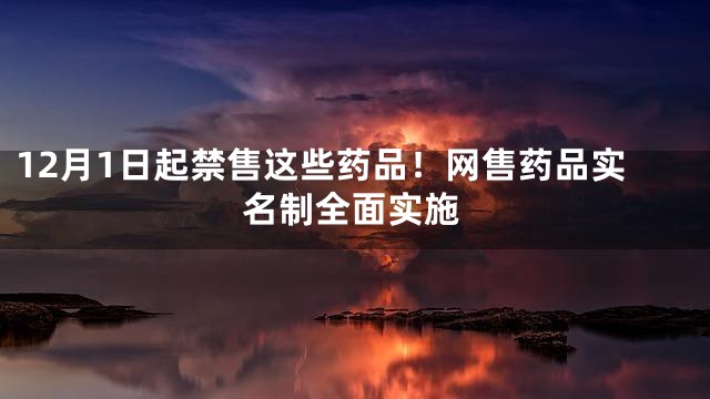 12月1日起禁售这些药品！网售药品实名制全面实施
