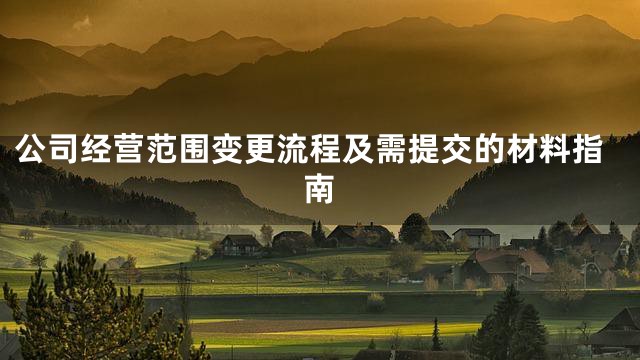 公司经营范围变更流程及需提交的材料指南