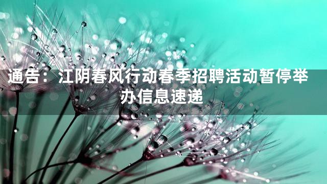 通告：江阴春风行动春季招聘活动暂停举办信息速递