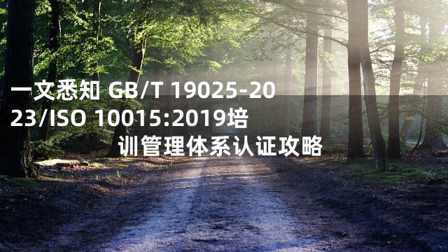 一文悉知 GB/T 19025-2023/ISO 10015:2019培训管理体系认证攻略