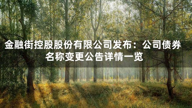 金融街控股股份有限公司发布：公司债券名称变更公告详情一览