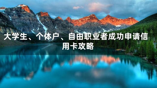 大学生、个体户、自由职业者成功申请信用卡攻略