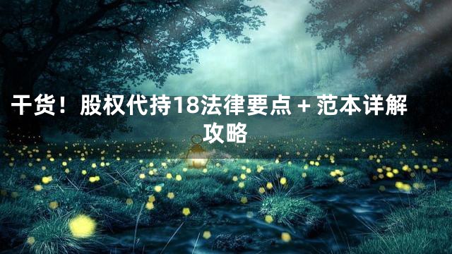 干货！股权代持18法律要点＋范本详解攻略