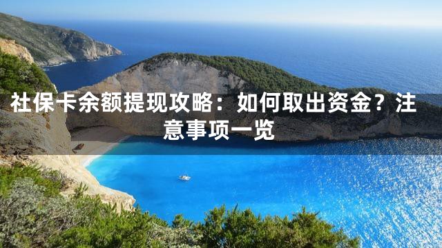 社保卡余额提现攻略：如何取出资金？注意事项一览
