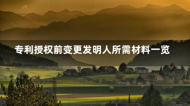 专利授权前变更发明人所需材料一览