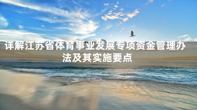 详解江苏省体育事业发展专项资金管理办法及其实施要点
