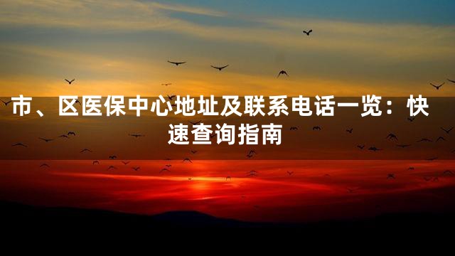 市、区医保中心地址及联系电话一览：快速查询指南