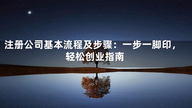 注册公司基本流程及步骤：一步一脚印，轻松创业指南