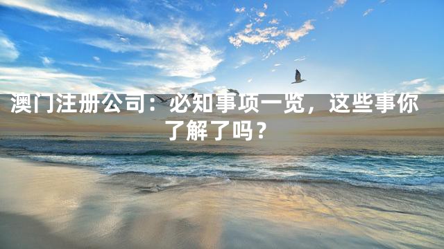 澳门注册公司：必知事项一览，这些事你了解了吗？
