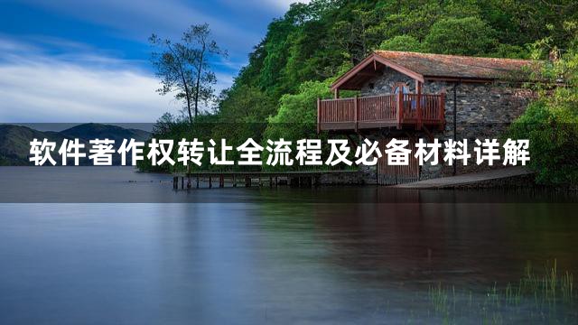 软件著作权转让全流程及必备材料详解