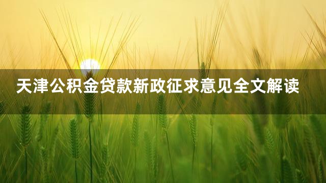 天津公积金贷款新政征求意见全文解读