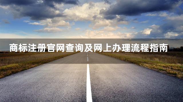 商标注册官网查询及网上办理流程指南