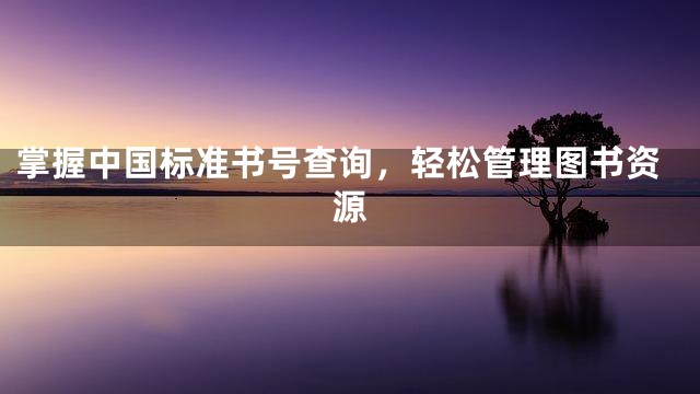 掌握中国标准书号查询，轻松管理图书资源