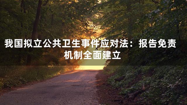 我国拟立公共卫生事件应对法：报告免责机制全面建立