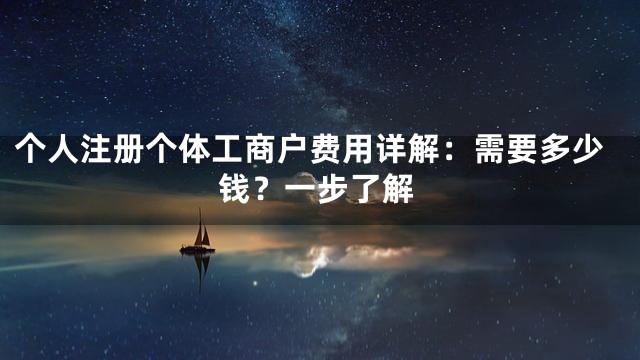个人注册个体工商户费用详解：需要多少钱？一步了解