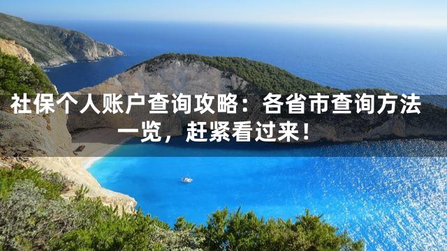 社保个人账户查询攻略：各省市查询方法一览，赶紧看过来！