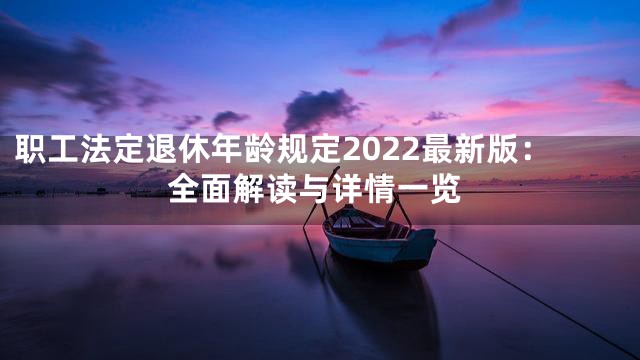 职工法定退休年龄规定2022最新版：全面解读与详情一览