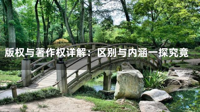 版权与著作权详解：区别与内涵一探究竟