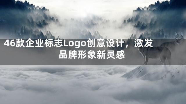 46款企业标志Logo创意设计，激发品牌形象新灵感