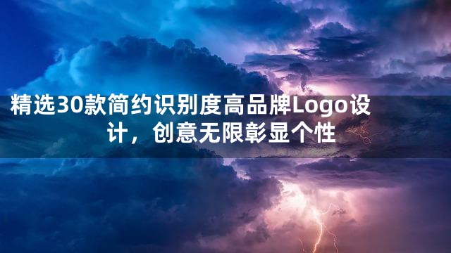 精选30款简约识别度高品牌Logo设计，创意无限彰显个性