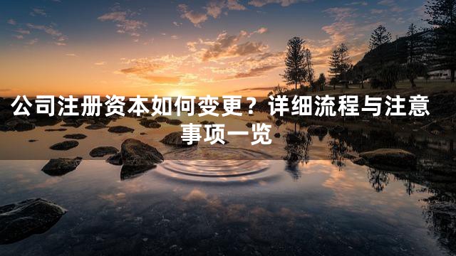 公司注册资本如何变更？详细流程与注意事项一览