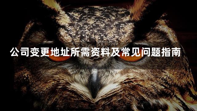 公司变更地址所需资料及常见问题指南