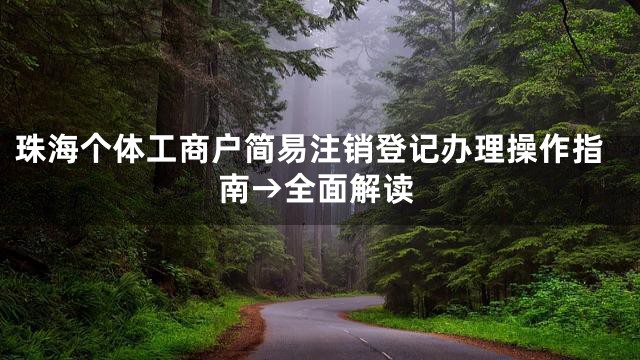 珠海个体工商户简易注销登记办理操作指南→全面解读