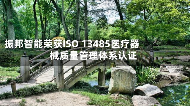 振邦智能荣获ISO 13485医疗器械质量管理体系认证