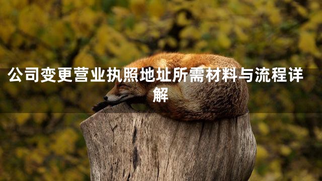公司变更营业执照地址所需材料与流程详解
