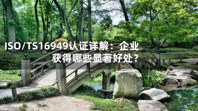 ISO/TS16949认证详解：企业获得哪些显著好处？