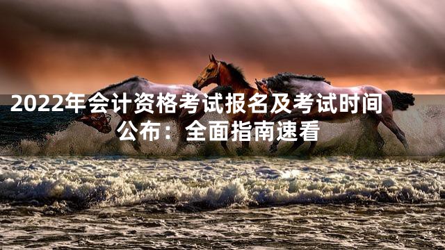 2022年会计资格考试报名及考试时间公布：全面指南速看