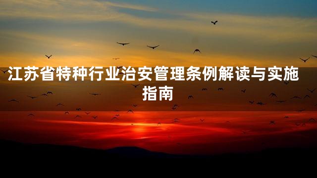 江苏省特种行业治安管理条例解读与实施指南