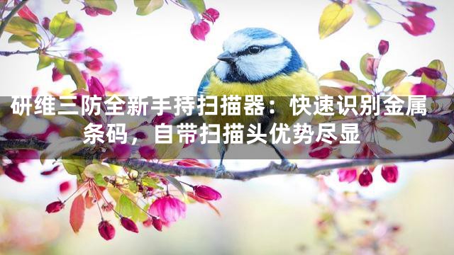 研维三防全新手持扫描器：快速识别金属条码，自带扫描头优势尽显