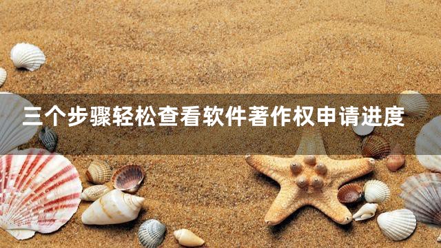三个步骤轻松查看软件著作权申请进度