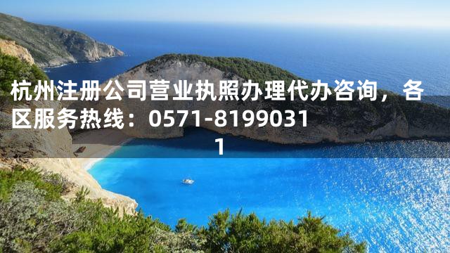 杭州注册公司营业执照办理代办咨询，各区服务热线：0571-81990311