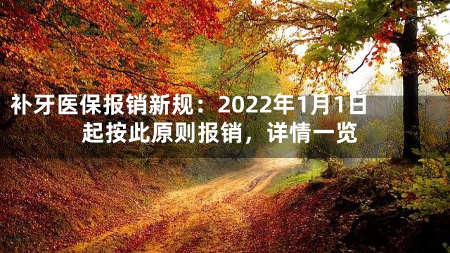 补牙医保报销新规：2022年1月1日起按此原则报销，详情一览